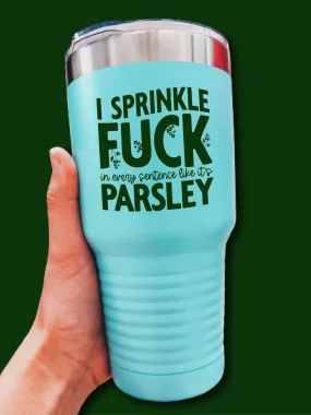 I Sprinkle F--k In Every Sentence Like It's Parsley - UV TUMBLER